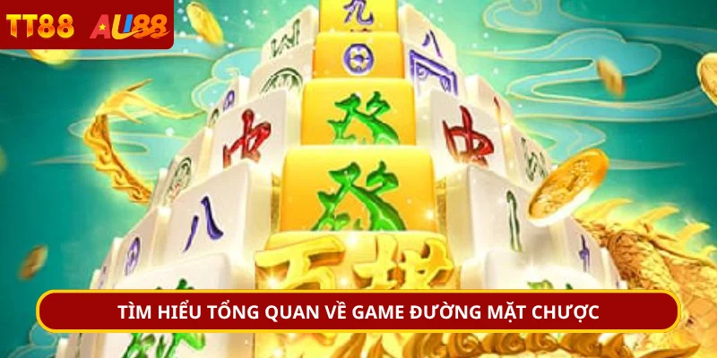 Tìm hiểu tổng quan về game đường mặt chược